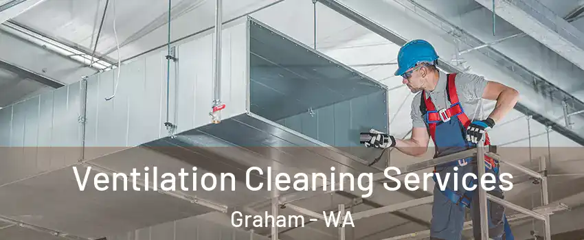  Ventilation Cleaning Services Graham - WA