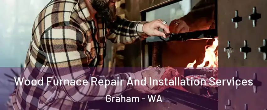 Wood Furnace Repair And Installation Services Graham - WA